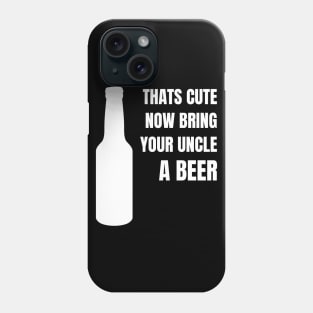 That's Cute Now Bring Your Uncle A Beer - Favourite Uncle Phone Case