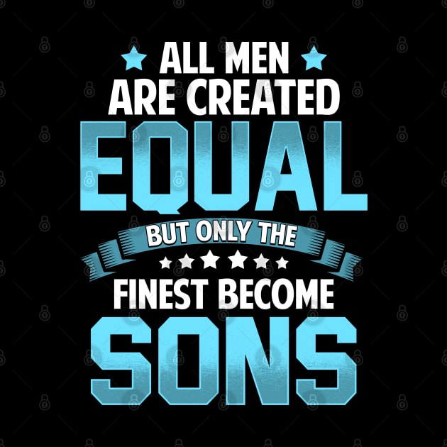 All Men Are Created Equal But Only The Finest Become SONS T Shirt Gift by lateefo