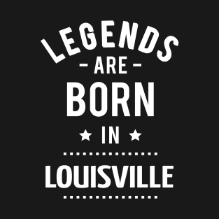 Legends Are Born In Louisville T-Shirt