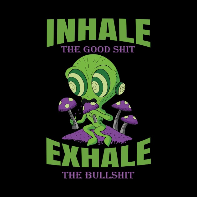 Inhale The Good Shit Exhale The Bullshit 420 Weed by bigD