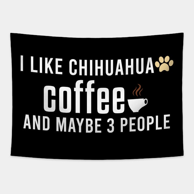 I Like Chihuahua Coffee and Maybe 3 People - Chihuahua Dog & Coffee Lovers Tapestry by Justbeperfect