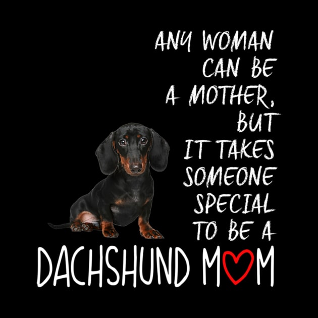 Any Woman Can Be A Mother Special To be A Dachshund Mom by Xamgi