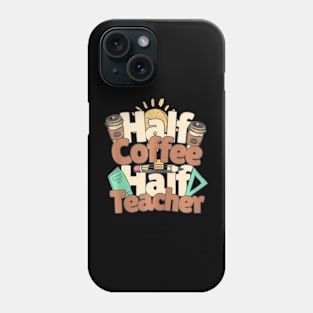 Half Coffee Half Teacher Inspirational Quotes Teacher Phone Case