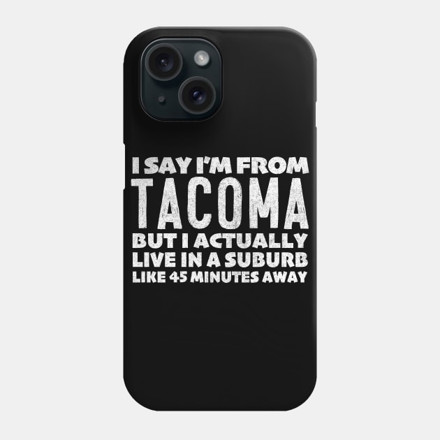 I Say I'm From Tacoma ... Humorous Typography Statement Design Phone Case by DankFutura