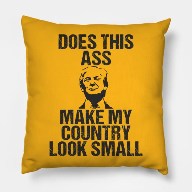 Does This Ass Make My Country Look Small Anti Trump Shirt Pillow by Mommag9521