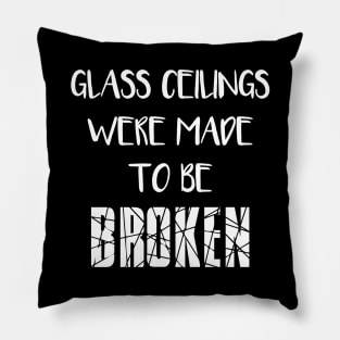 GLASS CEILINGS WERE MADE TO BE BROKEN - Feminist Slogan Pillow