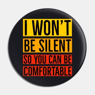 I Won't Be Silent So You Can Be Comfortable Pin