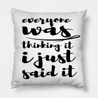 Everyone Was Thinking It I Just Said It - Funny Saying - Sarcastic Quote Pillow