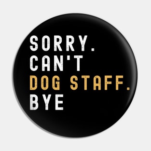 Sorry Can't Dog Staff Bye Dog Staff Life Funny Dog Staff Gift Dog Staff Pin