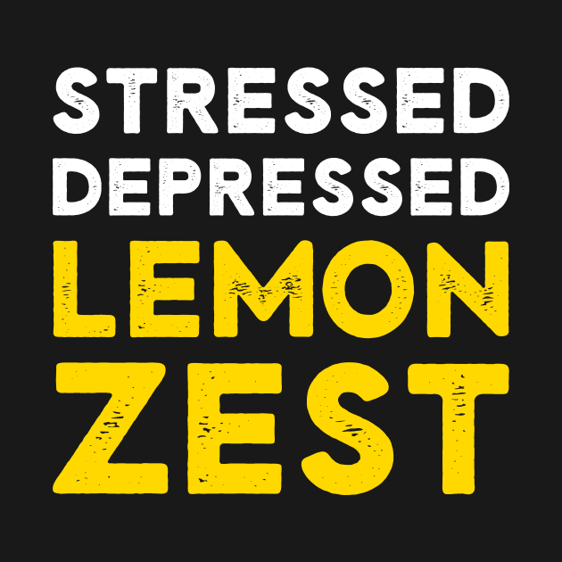 Stressed Depressed Lemon Zest Funny Saying by rawresh6