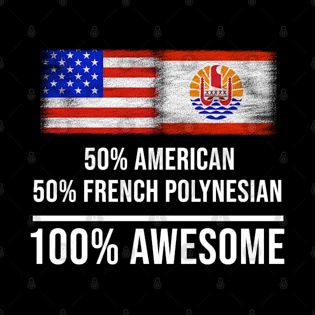 50% American 50% French Polynesian 100% Awesome - Gift for French Polynesian Heritage From French Polynesia by Country Flags