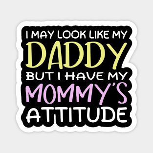 Funny I May Look Like My Daddy But I Have My Mommy's Attitude Cute Boys Girls Kids Magnet