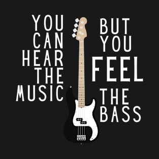 You Can Hear The Music But You Can Feel The Bass T-Shirt