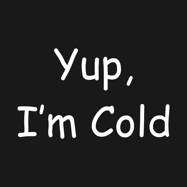 Yup I'm Cold That I Am Yes by LaurelBDesigns