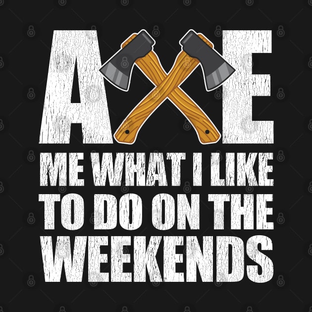 Axe Throwing - Axe Me What I Like To Do On The Weekends by Kudostees