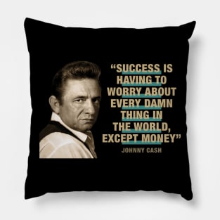 Johnny Cash Quotes - "Success Is Having To Worry About Every Damn Thing In The World Except Money" Pillow