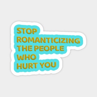 Stop Romanticizing The People Who Hurt You - yellow Magnet