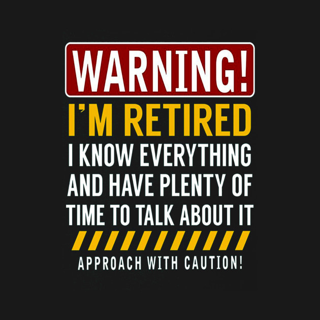 Disover Warning I'm Retired Retirement Gag Gift - Warning Im Retired Retirement - T-Shirt