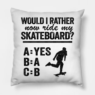 Would I Rather Now Ride My Skateboard Funny Skateboard Pillow