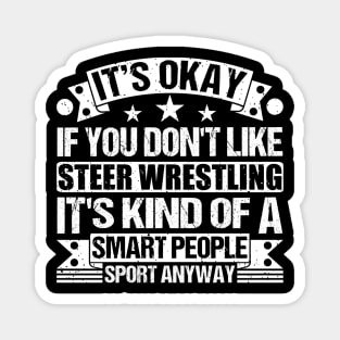 Steer Wrestling Lover It's Okay If You Don't Like Steer Wrestling It's Kind Of A Smart People Sports Anyway Magnet