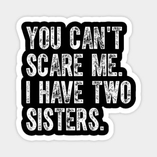 You Can'T Scare Me I Have Two Sisters Magnet