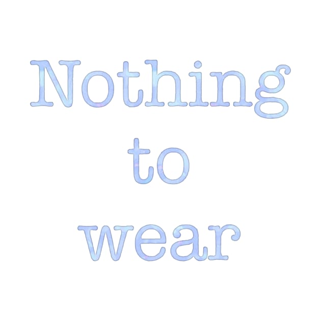 Nothing to wear t-shirt by dreamtravel