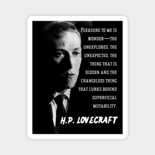 H.P. Lovecraft portrait and quote: Pleasure to me is wonder—the unexplored, the unexpected, the thing that is hidden and the changeless thing that lurks behind superficial mutability. Magnet