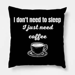 I Don't Need To Sleep I Just Need Coffee Pillow