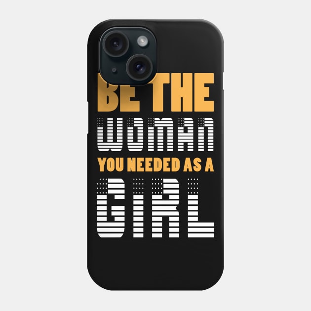 Be The Woman You Needed As A Girl Phone Case by Sanzida Design