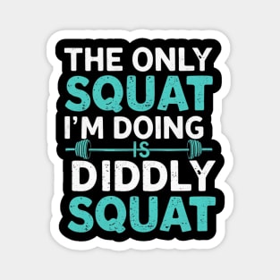 The Only Squat I'm Doing Is Diddly Squat Magnet