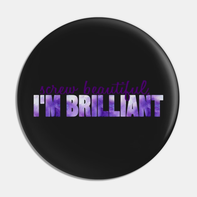 Screw Beautiful, I'm Brilliant Galaxy Pin by annmariestowe