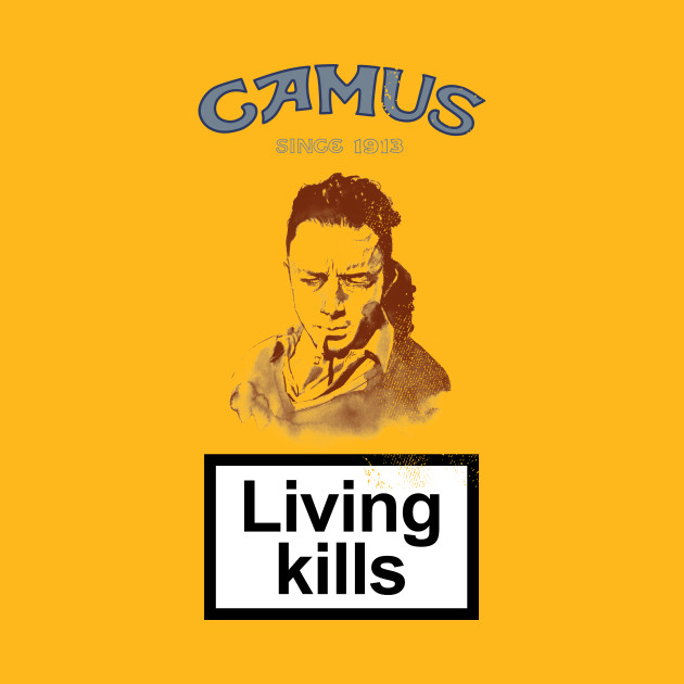Living Kills Albert Camus Quote - Albert Camus - T-Shirt