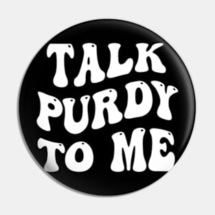 Talk Purdy To Me Pin