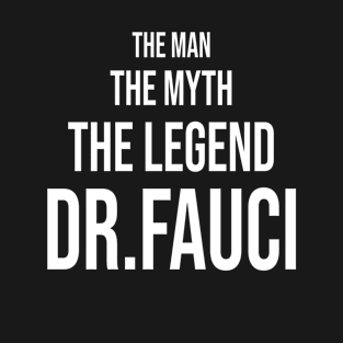 Dr Fauci The Man The Myth The Legend - Best doctor anthony fauci gift ideas for birthday immunologist funny president present T-Shirt