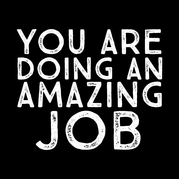 You Are Doing An Amazing Job Motivational Inspirational Uplifting Quote