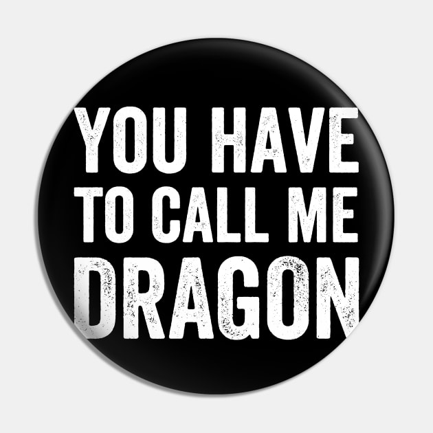 You Have to Call Me Dragon - Text Style White Font Pin by Ipul The Pitiks