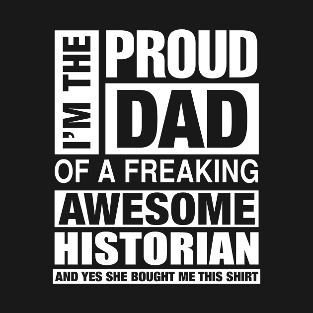 HISTORIAN Dad - I'm  Proud Dad of Freaking Awesome HISTORIAN by bestsellingshirts