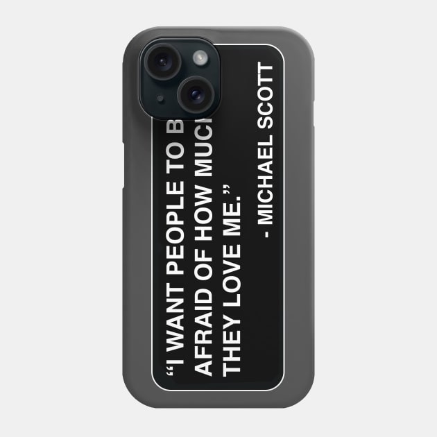 "I want people to be afraid of how much they love me." - Michael Scott Phone Case by TMW Design