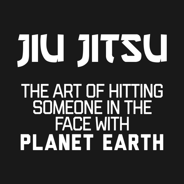 Jiu Jitsu - The art of hitting someone in the face with planet earth by agapimou