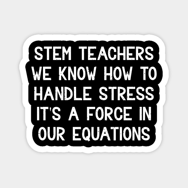 STEM teachers We know how to handle stress Magnet by trendynoize