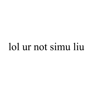 lol ur not simu liu T-Shirt