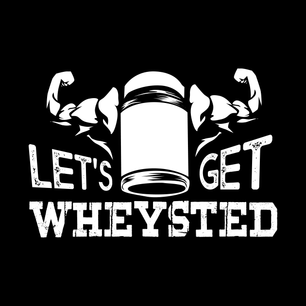 Funny Bodybuilding designs I Lets get Wheysted by biNutz