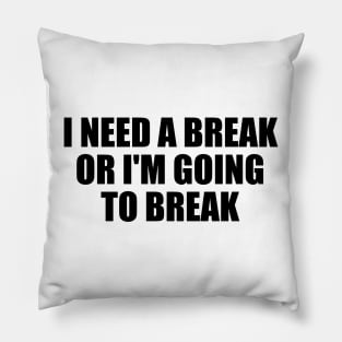 I need a break or I'm going to break Pillow