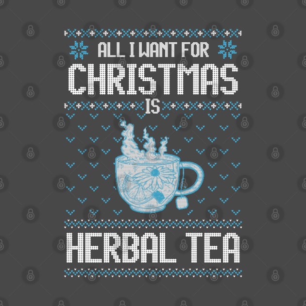 All I Want For Christmas Is Herbal Tea - Ugly Xmas Sweater For Tea Lover by Ugly Christmas Sweater Gift