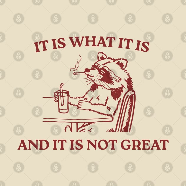 It Is What It Is And It Is Not Great by LaroyaloTees