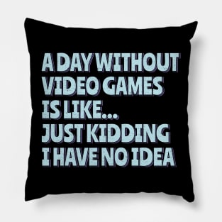 A Day Without Video Games Pillow