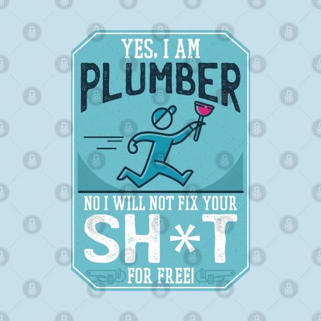 Funny "Yes, I'm a Plumber. No, I will not Fix Your Sh*t for Free" Plumber by HiFi Tees