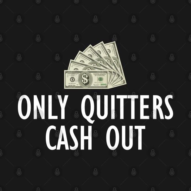 Only Quitters Cash Out by KC Happy Shop