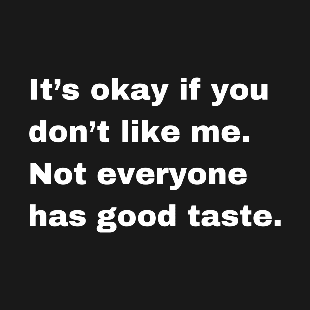 It is okay if you dont like me, not everyone has a good taste. by jeune98