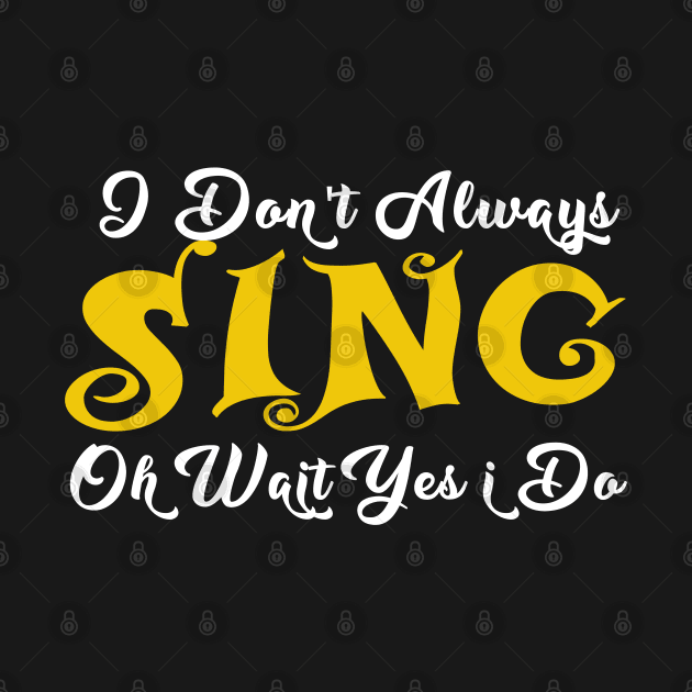 ,i dont always sing oh wait yes i do by JayD World